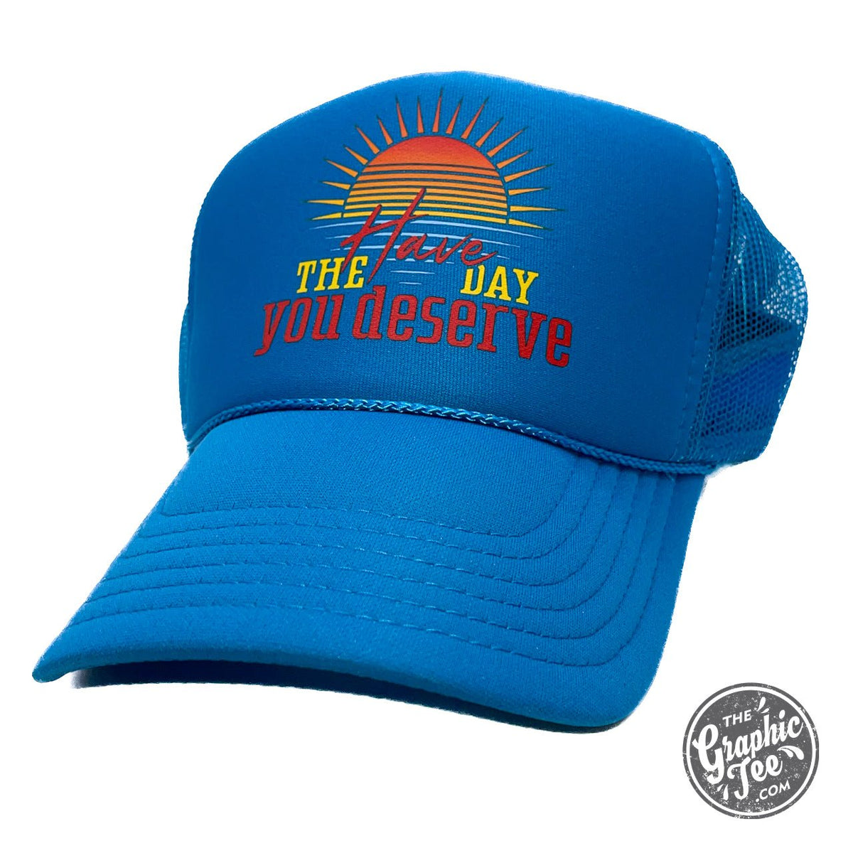 Have the Day You Deserve Foam Trucker Cap