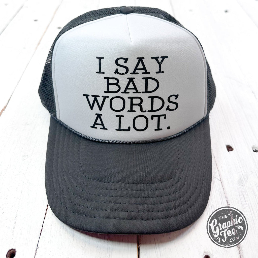 I Say Bad Words A Lot Foam Trucker Cap