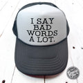 I Say Bad Words A Lot Foam Trucker Cap