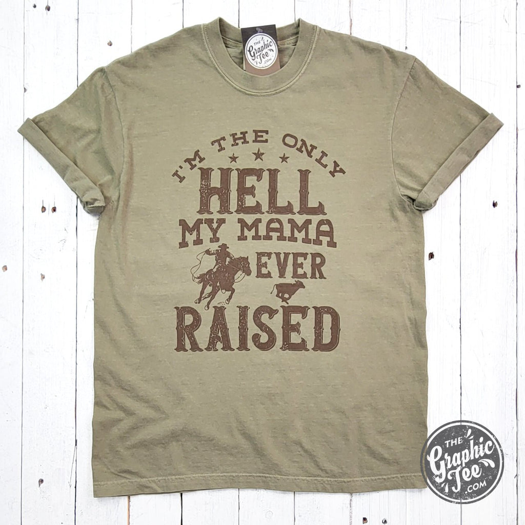I'm The Only Hell My Mama Ever Raised Pigment Dyed Tee
