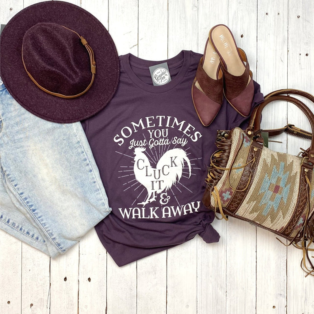 Sometimes You Just Gotta Say Cluck It Tee